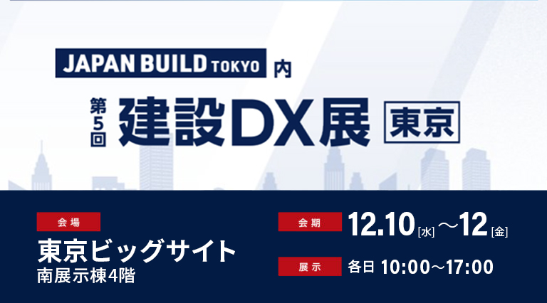 JAPAN BUILD TOKYO内「第5回 建設DX展 [東京]」 へ出展いたします